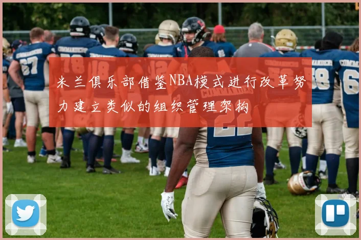 米兰俱乐部借鉴NBA模式进行改革努力建立类似的组织管理架构