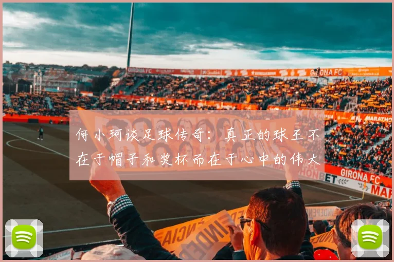 何小珂谈足球传奇：真正的球王不在于帽子和奖杯而在于心中的伟大
