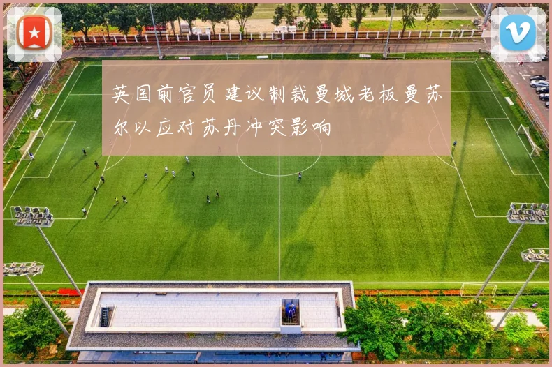 英国前官员建议制裁曼城老板曼苏尔以应对苏丹冲突影响