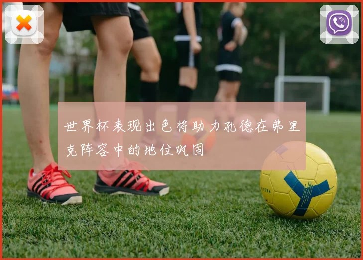 世界杯表现出色将助力孔德在弗里克阵容中的地位巩固